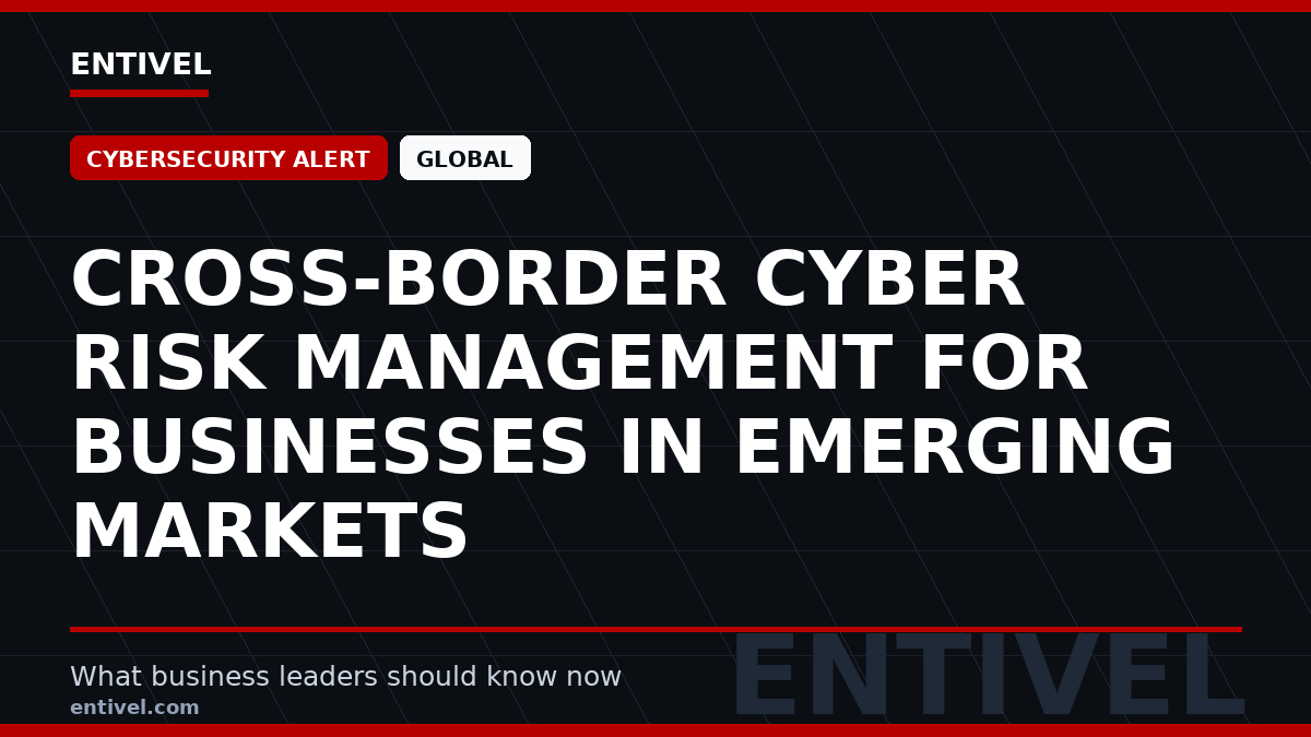 Entivel visual summary for Cross-Border Cyber Risk Management for Businesses in Emerging Markets, created for global business and technology leaders.
