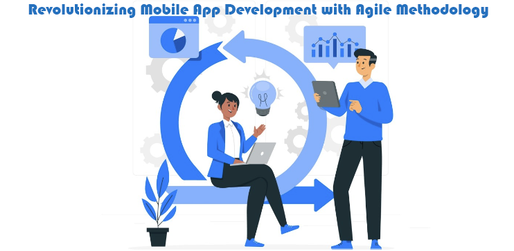 Revolutionizing Mobile App Development with Agile Methodology