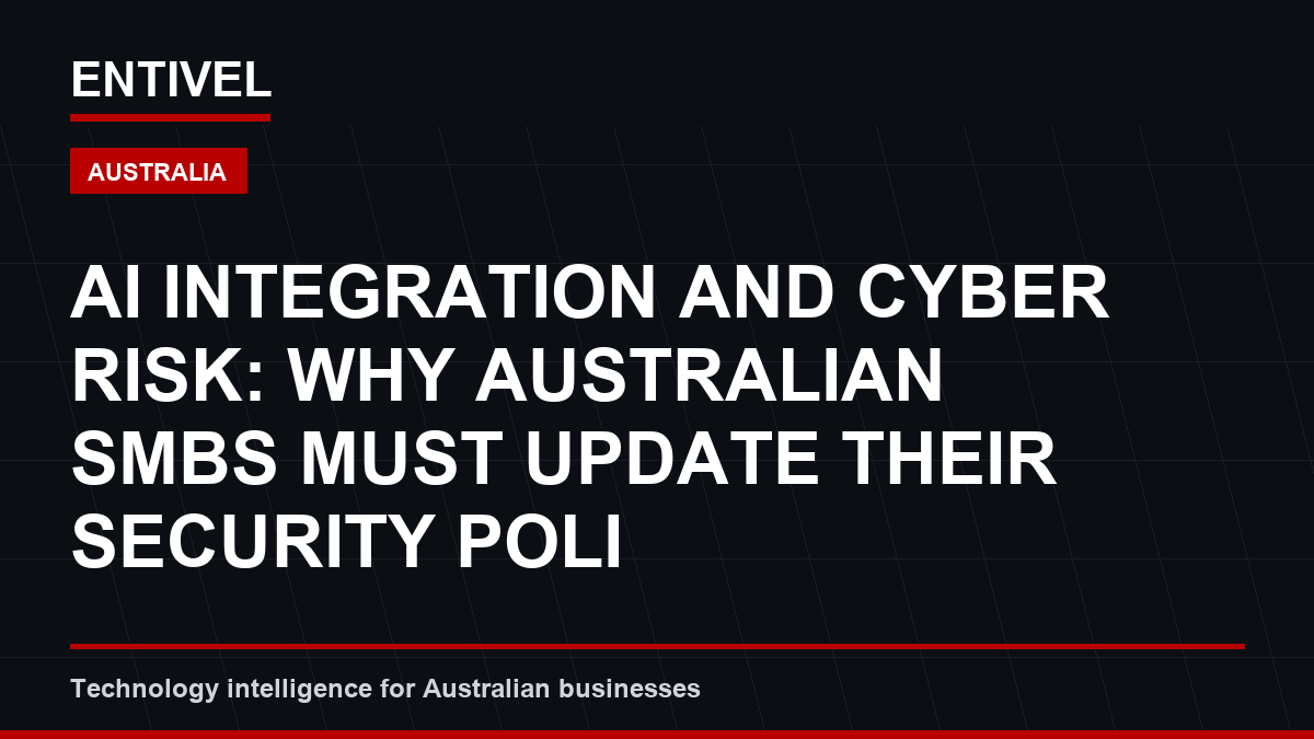 AI Integration and Cyber Risk: Why Australian SMBs Must Update Their Security Policies Now