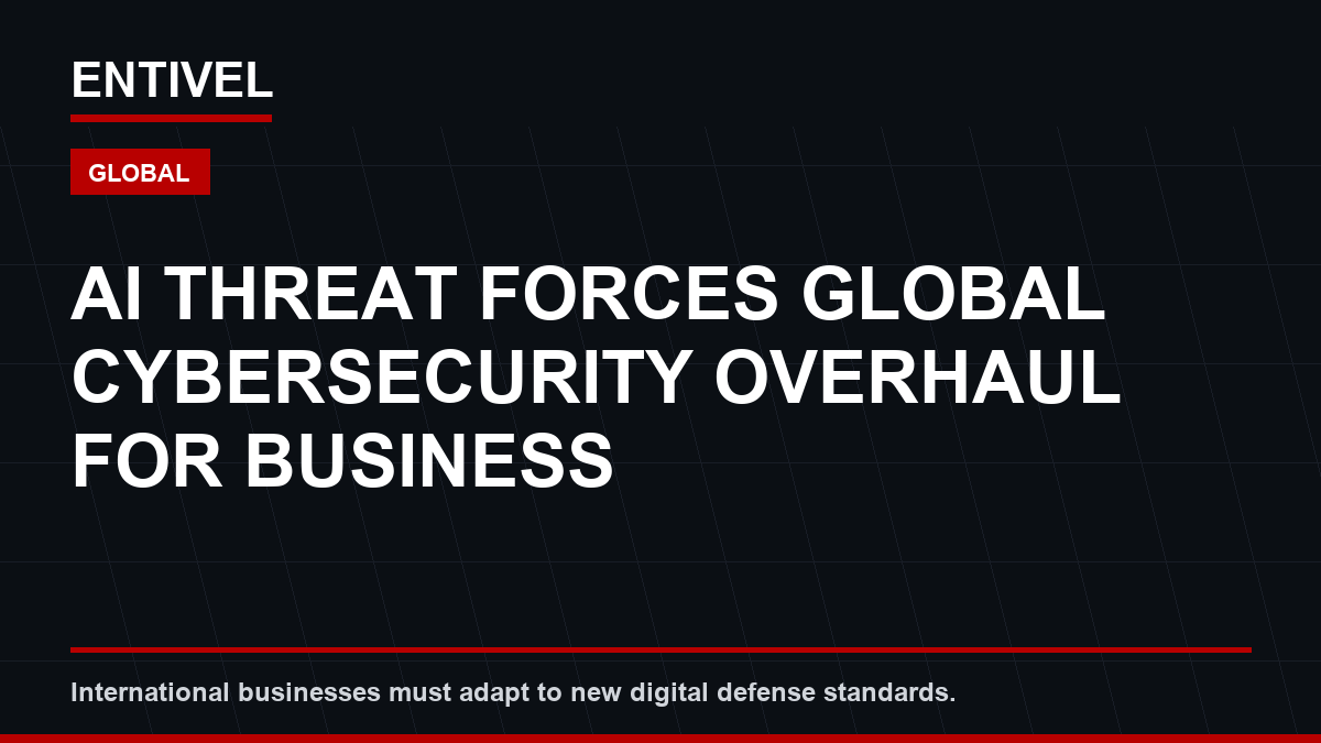 ENTIVEL editorial thumbnail about Cybersecurity Alert: AI Threat Forces Global Cybersecurity Overhaul for Business