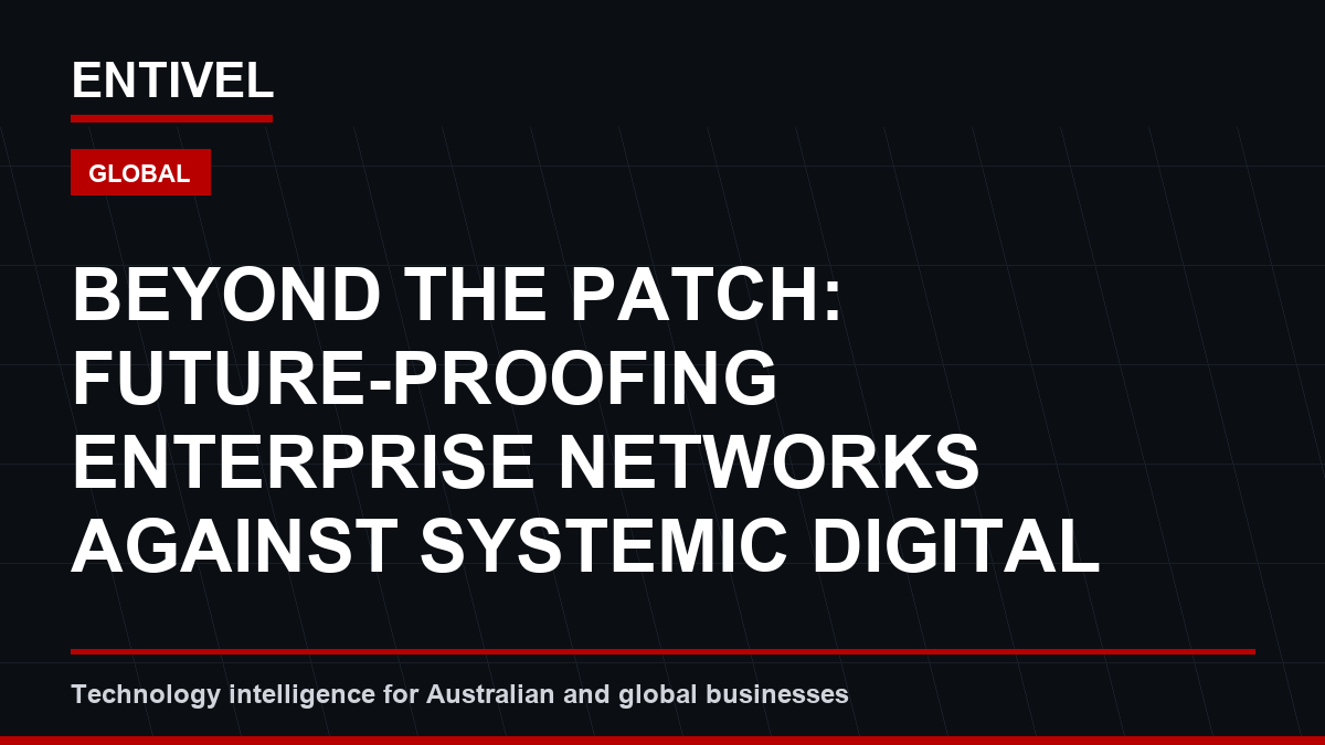 Beyond the Patch: Future-Proofing Enterprise Networks Against Systemic Digital Failure