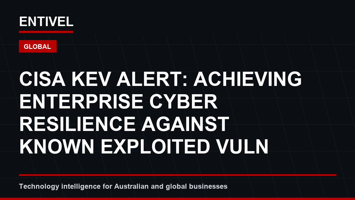 CISA KEV Alert: Achieving Enterprise Cyber Resilience Against Known Exploited Vulnerabilities