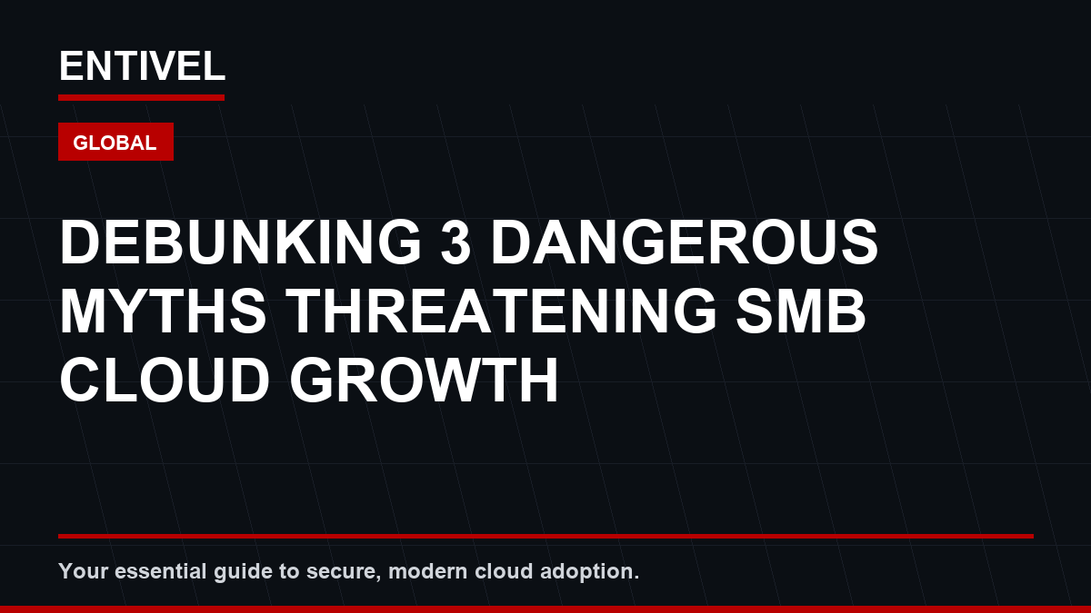 SMB Cloud Security Guide: Debunking 3 Dangerous Myths Threatening Small Business Growth