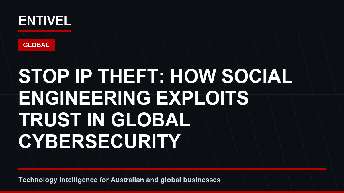 Stop IP Theft: How Social Engineering Exploits Trust in Global Cybersecurity