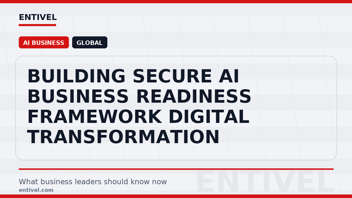 Entivel visual summary for Building Secure AI Business Readiness Framework Digital Transformation, created for global business and technology leaders.