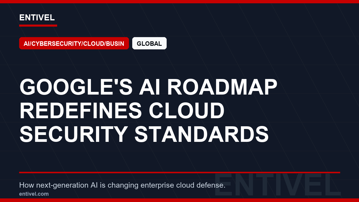 ENTIVEL news thumbnail: Google's AI Roadmap Redefines Cloud Security Standards, focused on what business decision makers should understand about text-only modern editorial thumbnail.