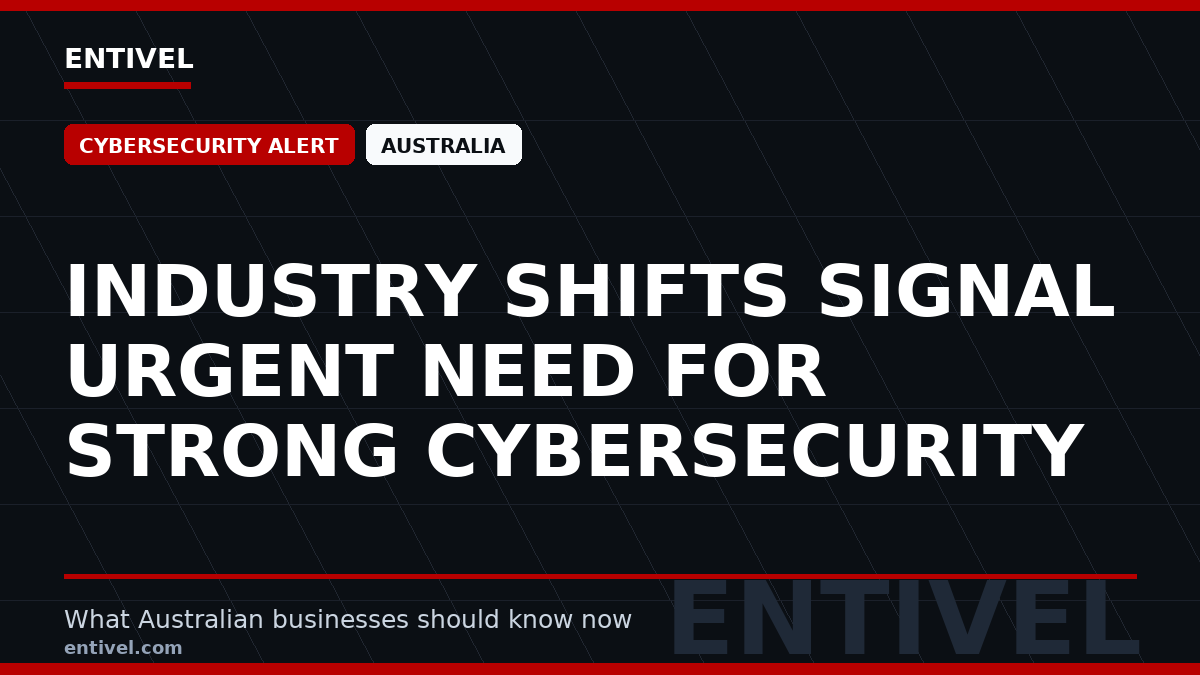 Entivel visual summary for Industry Shifts Signal Urgent Need for Strong Cybersecurity, created for Australian businesses.