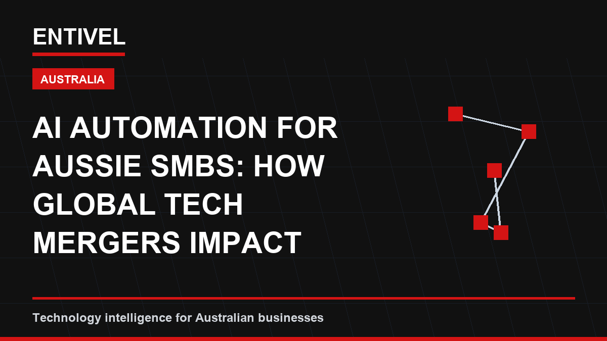 ENTIVEL visual summary: AI Automation for Aussie SMBs: How Global Tech Mergers Impact Your Strategy, focused on what Australian businesses should understand about ai business editorial cover.
