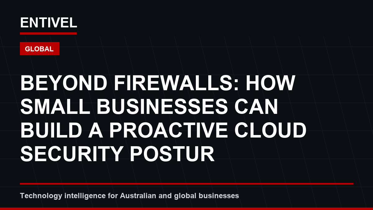 Beyond Firewalls: How Small Businesses Can Build a Proactive Cloud Security Posture