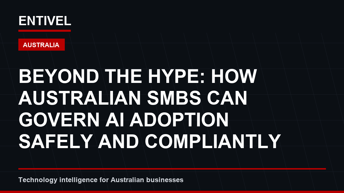 ENTIVEL editorial thumbnail about Cybersecurity Alert: Beyond the Hype: How Australian SMBs Can Govern AI Adoption Safely and Compliantly