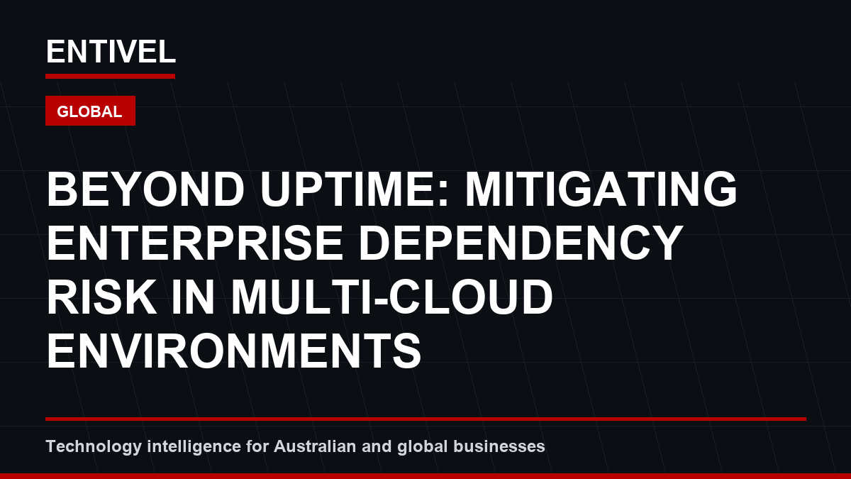 Beyond Uptime: Mitigating Enterprise Dependency Risk in Multi-Cloud Environments
