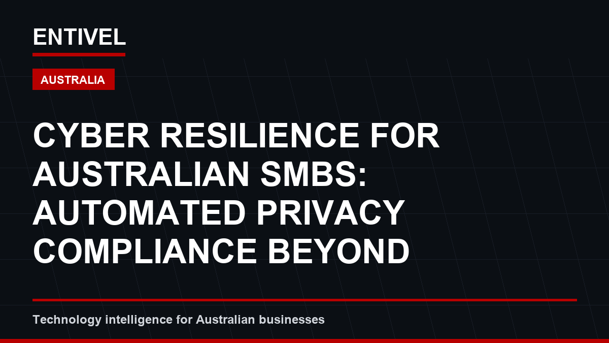 ENTIVEL editorial thumbnail about Cybersecurity Alert: Cyber Resilience for Australian SMBs: Automated Privacy Compliance Beyond Preventi