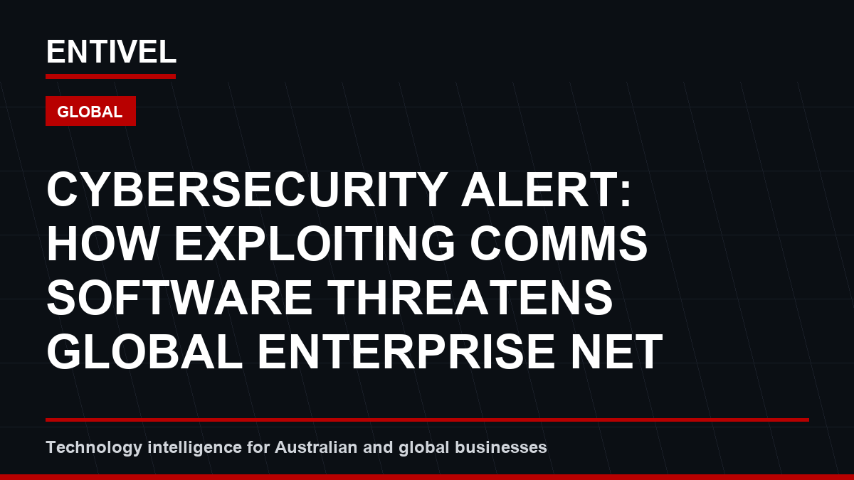 Cybersecurity Alert: How Exploiting Comms Software Threatens Global Enterprise Networks