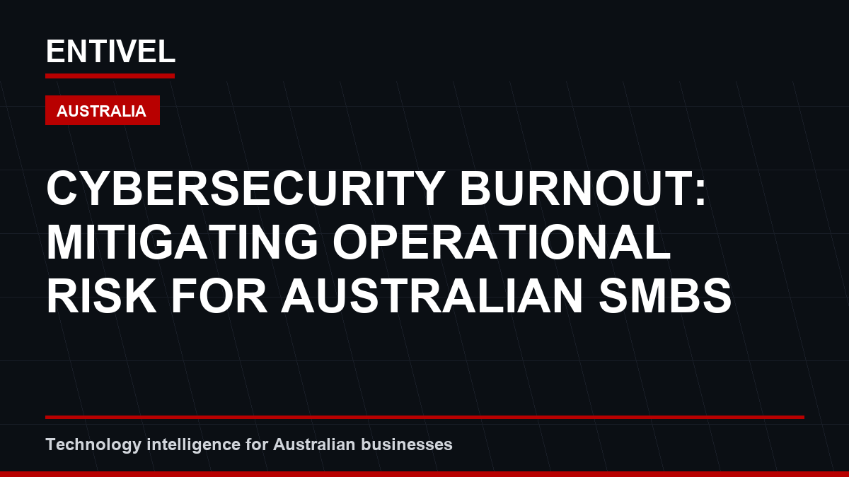 Cybersecurity Burnout: Mitigating Operational Risk for Australian SMBs