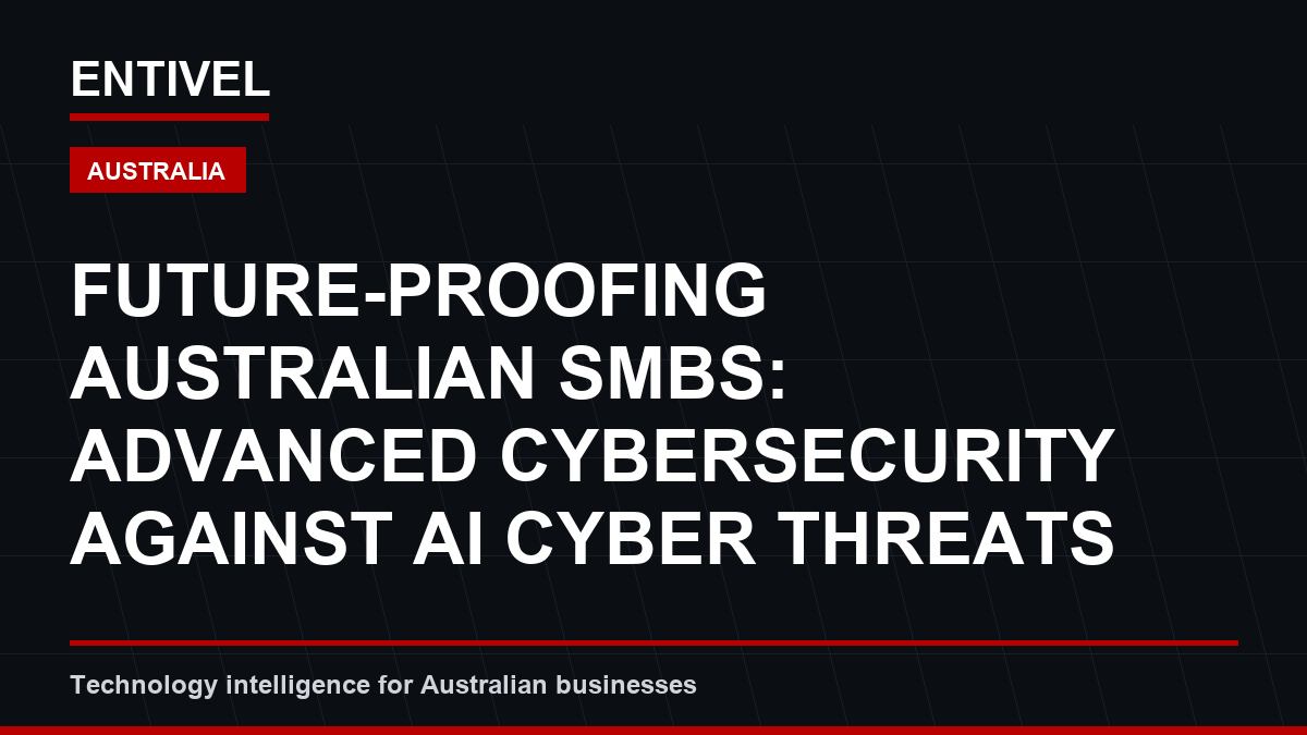 ENTIVEL editorial thumbnail about Cybersecurity Alert: Future-Proofing Australian SMBs: Advanced Cybersecurity Against AI Cyber Threats