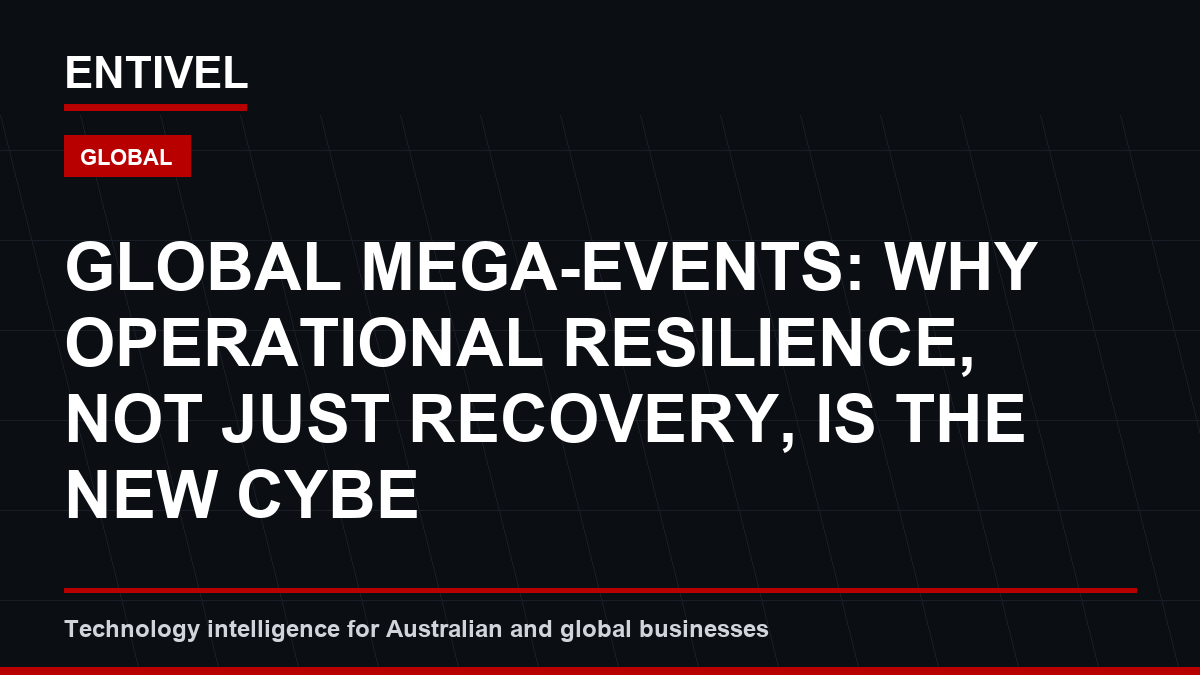 Global Mega-Events: Why Operational Resilience, Not Just Recovery, is the New Cyber Imperative