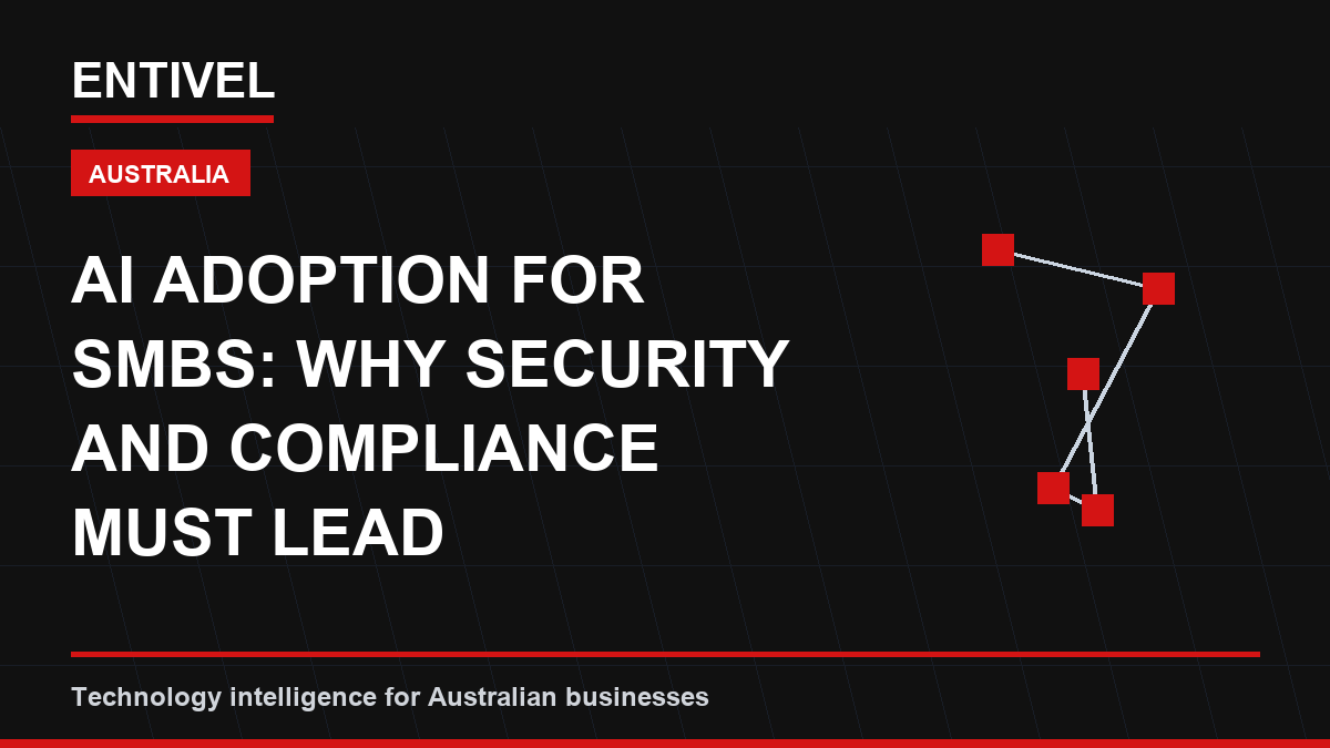 ENTIVEL visual summary: AI Adoption for SMBs: Why Security and Compliance Must Lead Automation, focused on what Australian businesses should understand about ai business editorial cover.