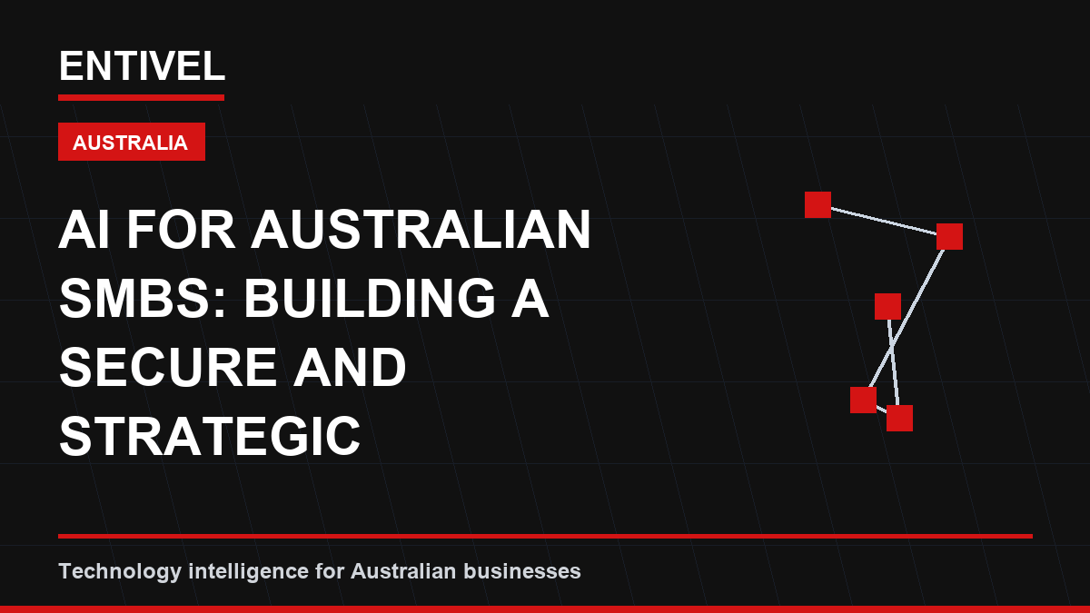 ENTIVEL visual summary: AI for Australian SMBs: Building a Secure and Strategic Technology Roadmap, focused on what Australian businesses should understand about ai business editorial cover.