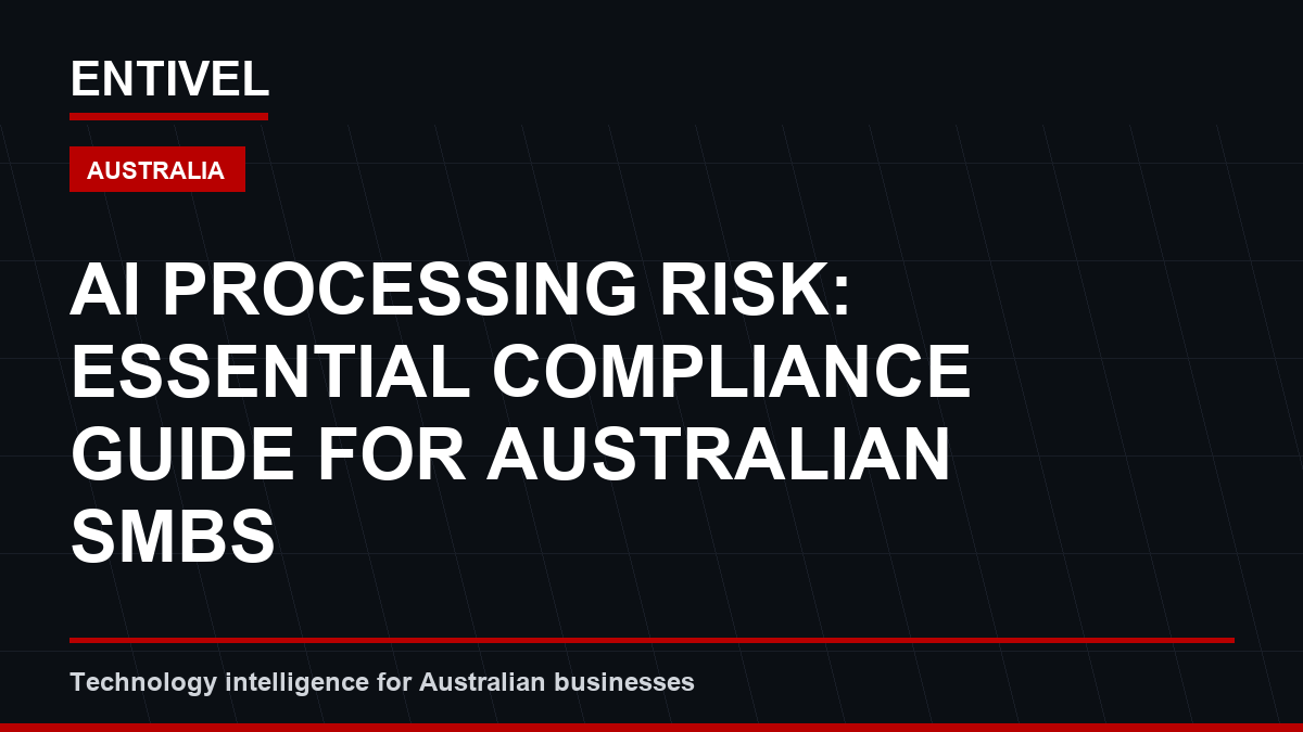 ENTIVEL visual summary: AI Processing Risk: Essential Compliance Guide for Australian SMBs, focused on what Australian businesses should understand about cybersecurity alert editorial cover.