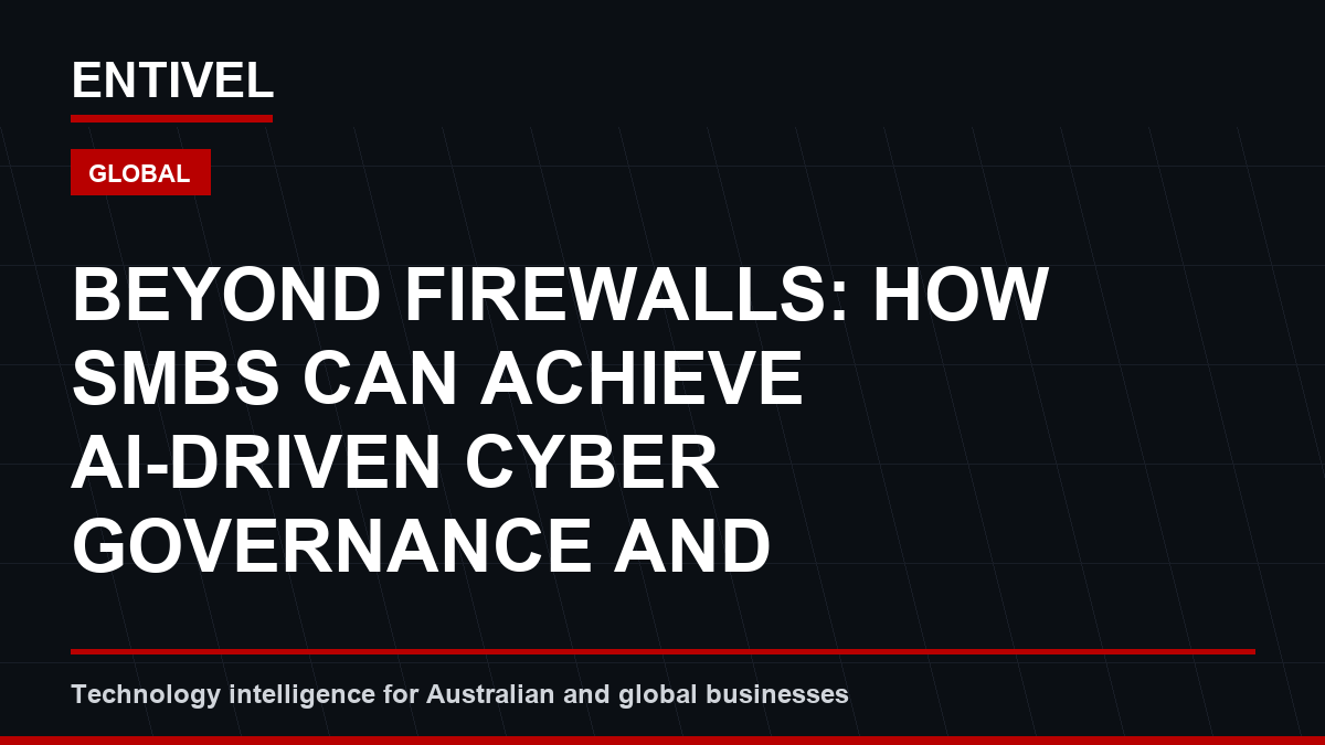ENTIVEL editorial thumbnail about Cybersecurity Alert: Beyond Firewalls: How SMBs Can Achieve AI-Driven Cyber Governance and Resilience