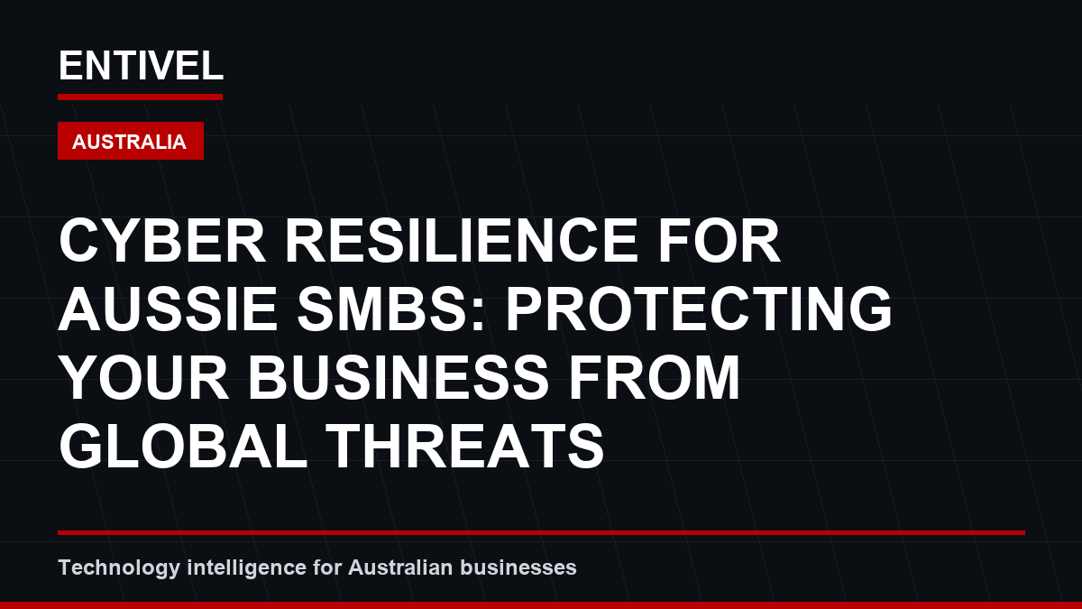Cyber Resilience for Aussie SMBs: Protecting Your Business from Global Threats