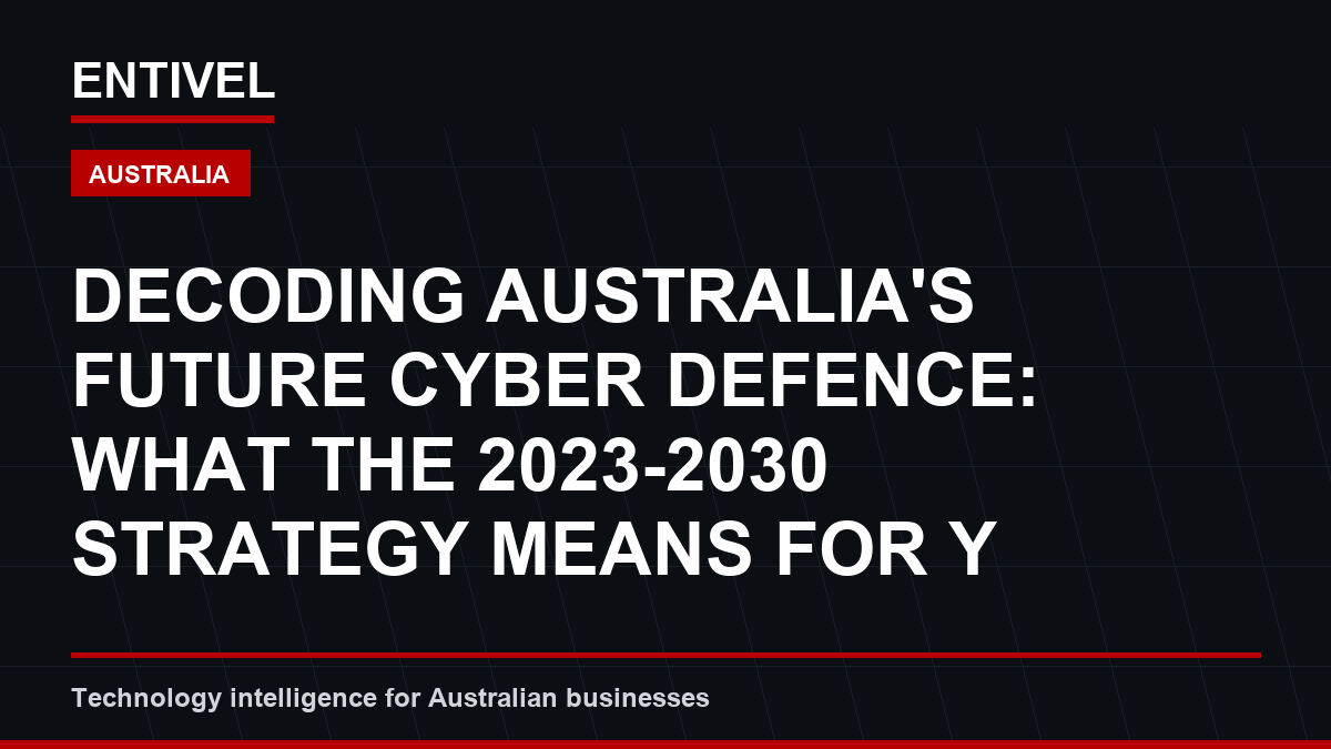 Decoding Australia's Future Cyber Defence: What the 2023-2030 Strategy Means for Your Business