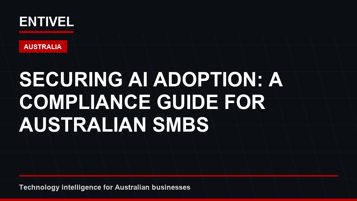 ENTIVEL visual summary: Securing AI Adoption: A Compliance Guide for Australian SMBs, focused on what Australian businesses should understand about cybersecurity alert editorial cover.