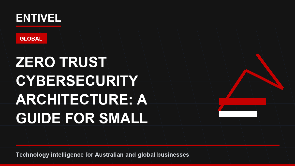 Zero Trust Cybersecurity Architecture: A Guide for Small Business Security