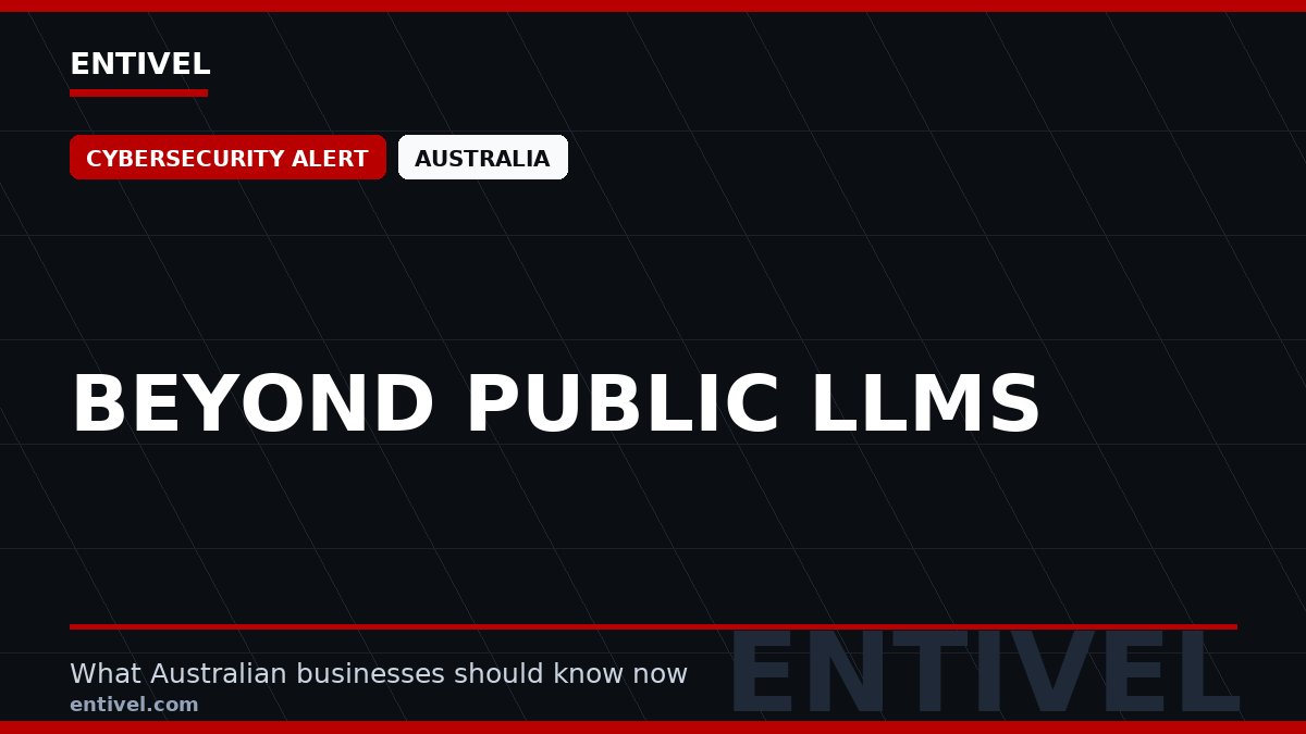 ENTIVEL editorial thumbnail: Beyond Public LLMs, focused on what Australian businesses should understand about modern news typography for cybersecurity alert.