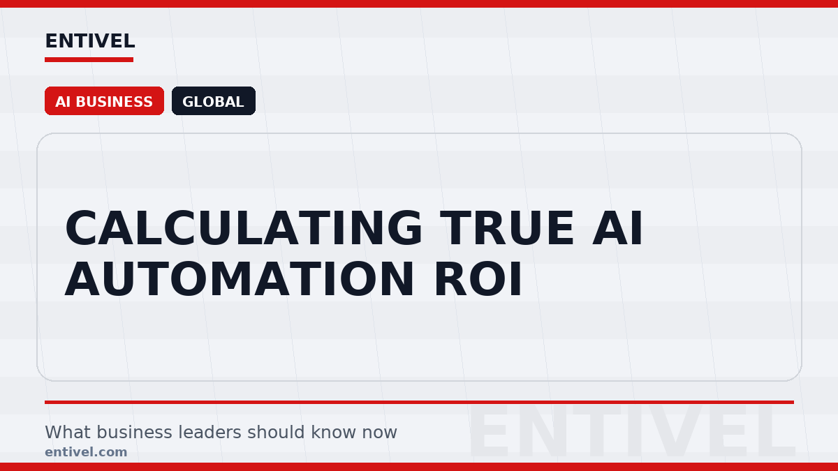 Entivel visual summary for Calculating True AI Automation ROI, created for global business and technology leaders.
