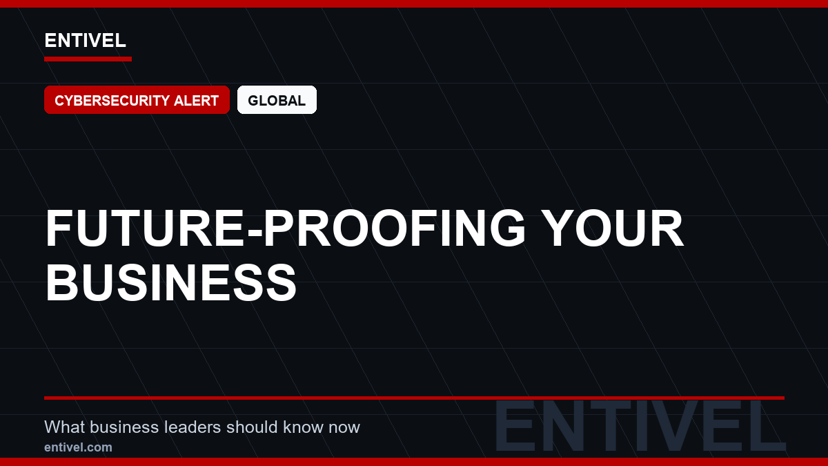 ENTIVEL news thumbnail: Future-Proofing Your Business, focused on what global business and technology leaders should understand about modern news typography for cybersecurity alert.