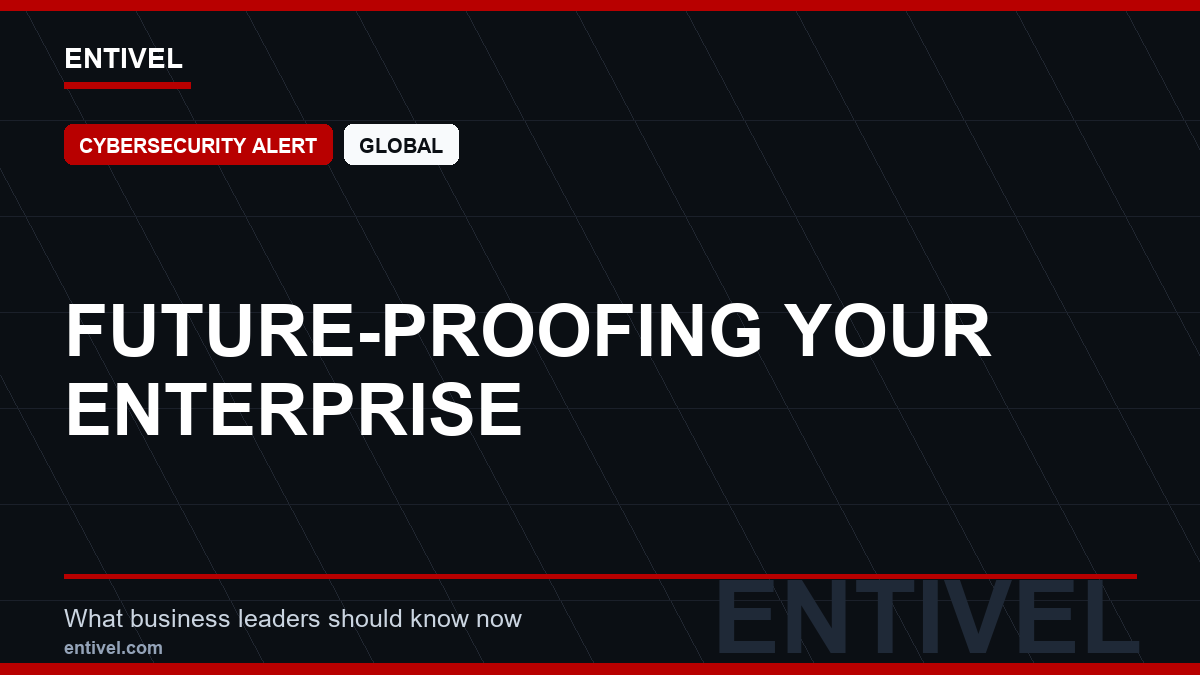 ENTIVEL news thumbnail: Future-Proofing Your Enterprise, focused on what global business and technology leaders should understand about modern news typography for cybersecurity alert.