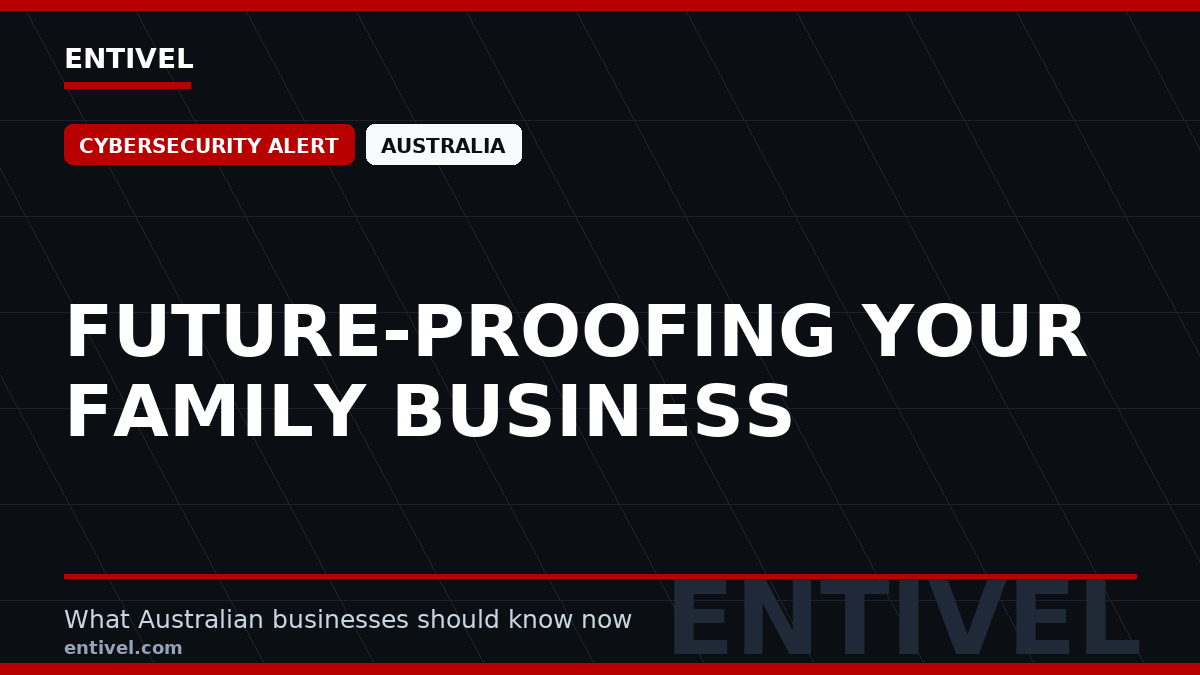 ENTIVEL editorial thumbnail: Future-Proofing Your Family Business, focused on what Australian businesses should understand about modern news typography for cybersecurity alert.