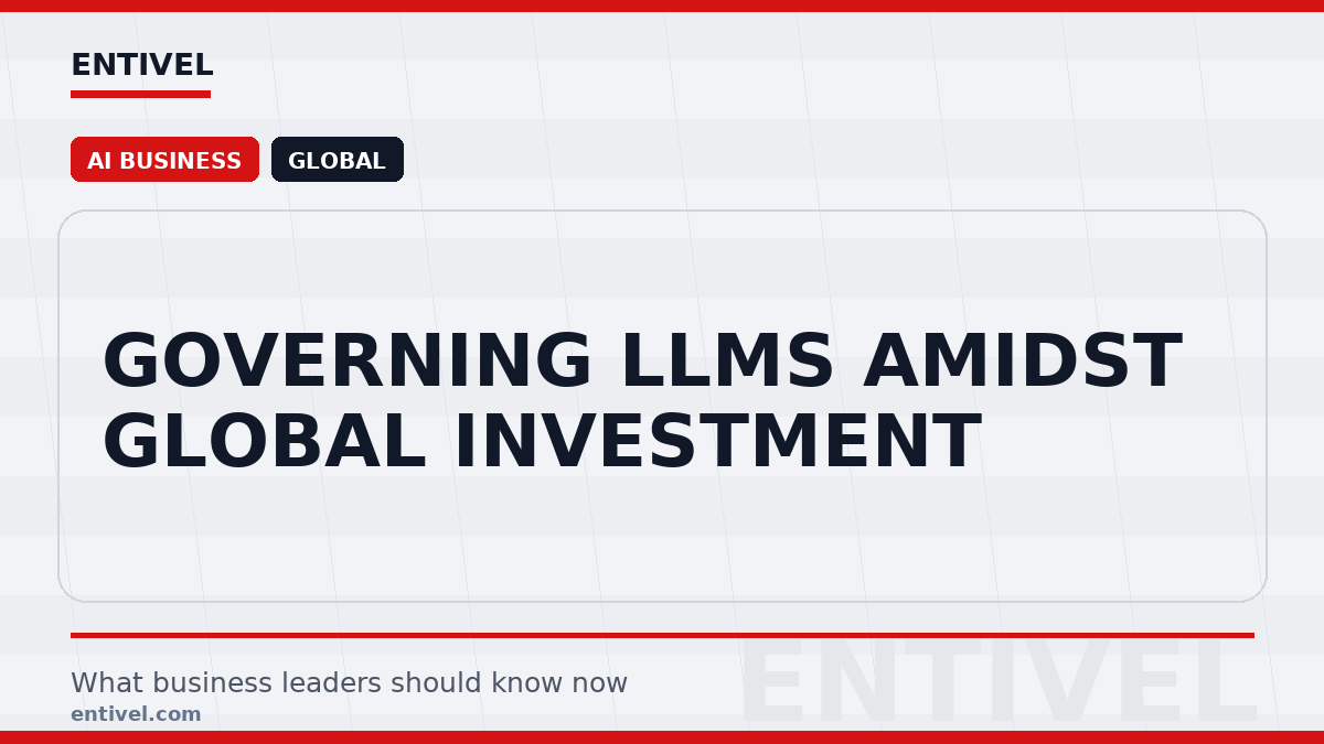 Entivel visual summary for Governing LLMs Amidst Global Investment, created for global business and technology leaders.