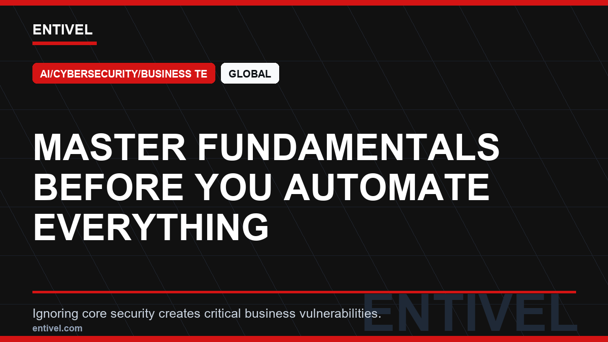 ENTIVEL news thumbnail: Master Fundamentals Before You Automate Everything, focused on what business decision makers should understand about text-only modern editorial thumbnail.