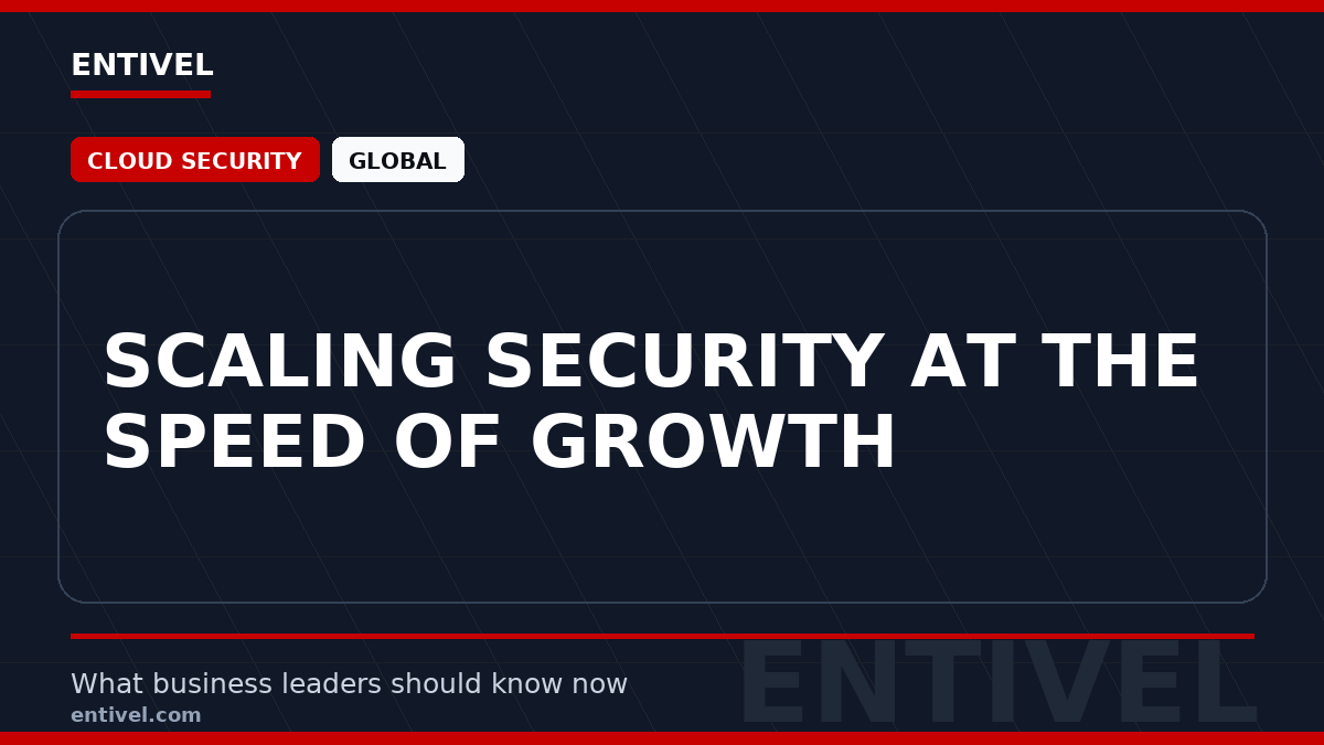 ENTIVEL editorial thumbnail: Scaling Security at the Speed of Growth, focused on what global business and technology leaders should understand about modern news typography for cloud security.
